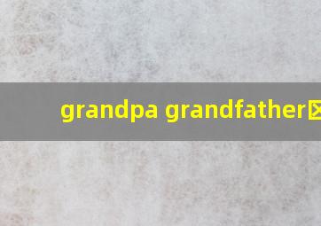 grandpa grandfather区别